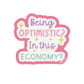 Being optimistic in this economy Vinyl Sticker