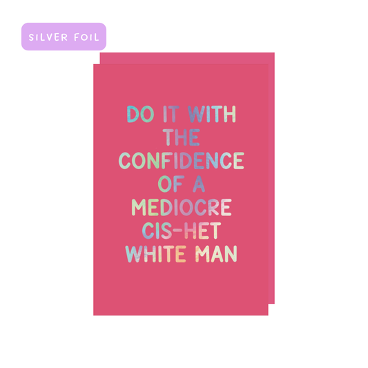 Do it with the confidence of a mediocre cis-het white man greeting card