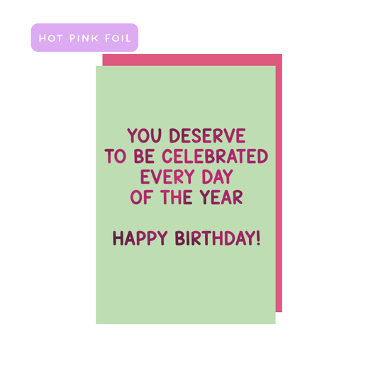 You deserve to be celebrated everyday of the year HBD greeting card