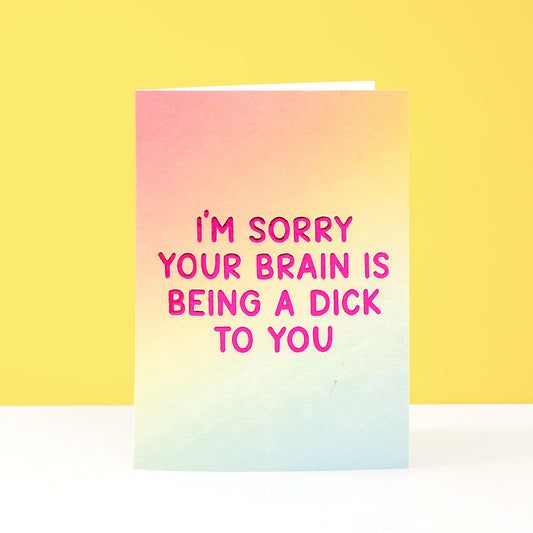 I'm sorry your brain is being a dick to you greeting card