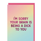 I'm sorry your brain is being a dick to you greeting card