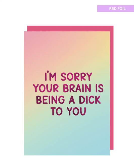 I'm sorry your brain is being a dick to you greeting card