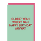 Older? yeah wiser? Nah Happy birthday anyway greeting card