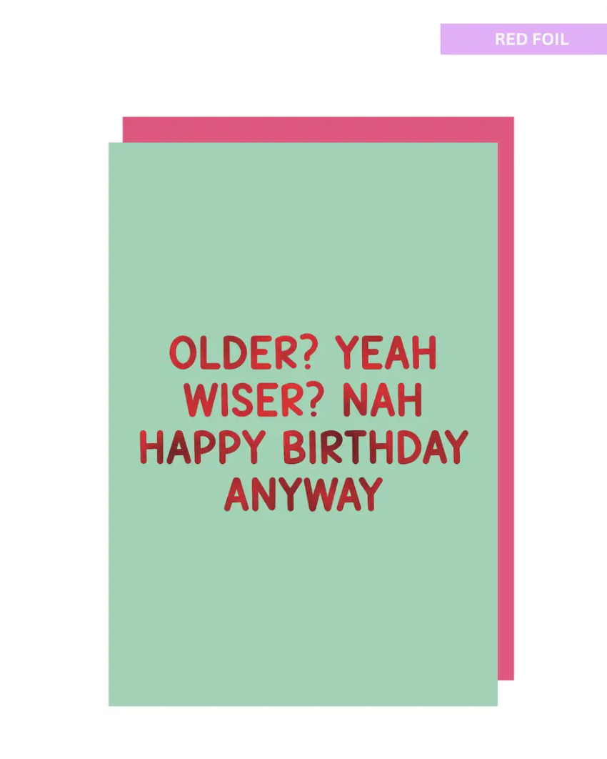 Older? yeah wiser? Nah Happy birthday anyway greeting card